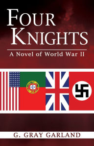 Title: Four Knights: A Novel of World War II, Author: G. Gray Garland