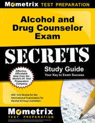 Title: Alcohol and Drug Counselor Exam Secrets Study Guide: ADC Test Review for the International Examination for Alcohol & Drug Counselors, Author: ADC Exam Secrets Test Prep Team