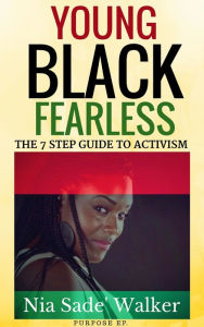 Title: Young Black Fearless: The 7 Step Guide to Activism, Author: Nia Walker