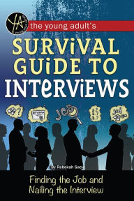 Title: The Young Adult's Survival Guide to Interviews: Finding the Job and Nailing the Interview, Author: Rebekah Sack