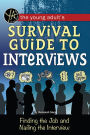 The Young Adult's Survival Guide to Interviews: Finding the Job and Nailing the Interview