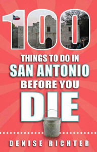 Title: 100 Things to Do in San Antonio Before You Die, Author: Denise Richter