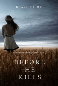 Title: Before He Kills (A Mackenzie White MysteryBook 1), Author: Blake Pierce