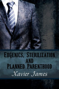 Title: Eugenics, Sterilization and Planned Parenthood, Author: Xavier James