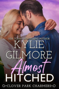 Title: Almost Hitched: Clover Park STUDS, Book 5, Author: Kylie Gilmore