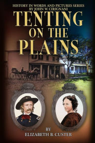 Title: Tenting on the Plains - General Custer in Kansas and Texas, Author: John Cirignani