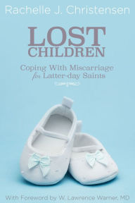Title: Lost Children: Coping with Miscarriage for Latter-day Saints, Author: Rachelle J. Christensen
