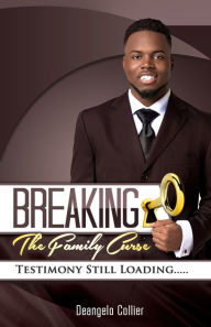 Title: Breaking the Family Curse: Testimony Still Loading, Author: DeAngelo Collier