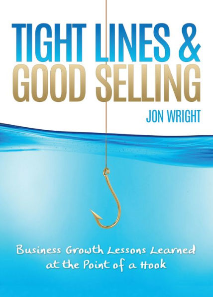 Tight Lines & Good Selling: Business Growth Lessons Learned at the Point of a Hook