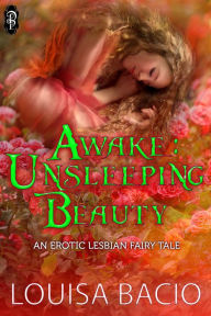 Title: Awake: Unsleeping Beauty (An Erotic Lesbian Fairy Tale), Author: Louisa Bacio