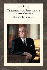 Title: Teachings of Presidents of the Church: Gordon B. Hinckley, Author: The Church of Jesus Christ of Latter-day Saints