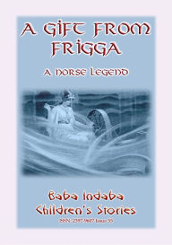Title: A GIFT FROM FRIGGA - A Norse Legend, Author: Anon E Mouse