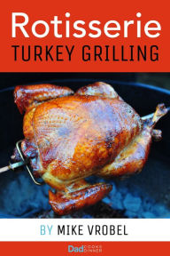 Title: Rotisserie Turkey: 29 Recipes for Turkey on Your Grill's Rotisserie, Author: Mike Vrobel