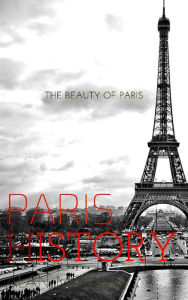 Title: paris & History The beauty of paris (history of the city & eiffel tower history) paris from 52BC until these days, Author: Alan MOUHLI