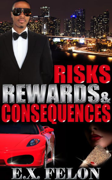 RISKS, REWARDS & CONSEQUENCES