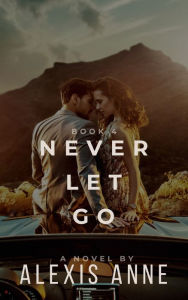 Title: Never Let Go, Author: Alexis Anne