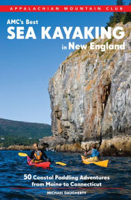Title: AMC's Best Sea Kayaking in New England: 50 Coastal Paddling Adventures from Maine to Connecticut, Author: Michael Daugherty
