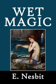 Title: Wet Magic, Author: E. Nesbit