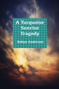 Title: A Turquoise Sunrise Tragedy, Author: Robyn Anderson