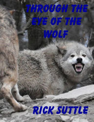 Title: Through the Eye of the Wolf, Author: Rick Suttle