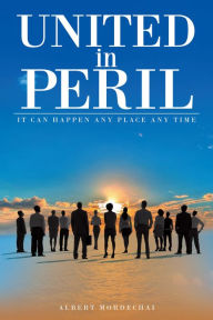 Title: United in Peril: It Can Happen Any Place Any Time, Author: Albert Mordechai