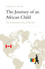 The Journey of an African Child: The Inspirational Story of My Life