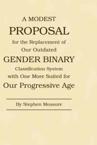 A Modest Proposal for the Replacement of Our Outdated Gender Binary Classification System with One More Suited for Our Progressive Age