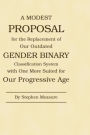 A Modest Proposal for the Replacement of Our Outdated Gender Binary Classification System with One More Suited for Our Progressive Age