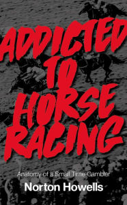 Title: Addicted To Horseracing, Author: Norton Howells