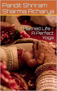 Title: Married Life - A Perfect Yoga, Author: Pandit Shriram Sharma Acharya