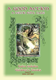 Title: A GOOD ACTION - A Celtic Legend of the Dagda, Author: Anon E Mouse