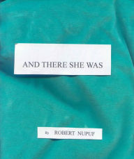 Title: AND THERE SHE WAS, Author: Dr. Robert Nupuf
