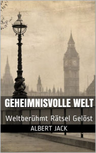 Title: Geheimnisvolle Welt: Welt Beruhmt Ratsel Gelost, Author: Albert Jack