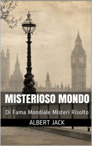 Title: Misterioso Mondo: Di Fama Mondiale Misteri Risolto, Author: Albert Jack