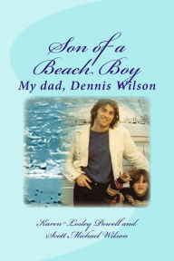 Title: SON OF A BEACH BOY, my dad Dennis Wilson (REVISED AND NEW CHAPTERS), Author: KAREN POWELL