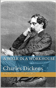Title: A Walk in a Workhouse, Author: Charles Dickens