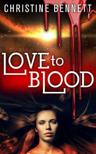 Title: Love to Blood, Author: Christine Bennett