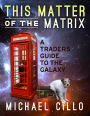 This Matter of the Matrix: A Traders Guide to the Galaxy