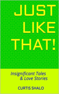 Title: Just Like That! Insignificant Tales & Love Stories, Author: Curtis Shalo