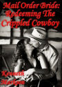 Mail Order Bride: Redeeming The Crippled Cowboy: A Clean Historical Mail Order Bride Western Victorian Romance (Redeemed Mail Order Brides Book 8
