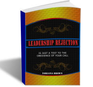 Title: Leadership Rejection: Is just a Test to the OBEDIENCE of your CALL Nook, Author: Toriana Brown