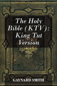 Title: The Holy Bible (KTV): King Tut Version, Author: Gaynard Smith