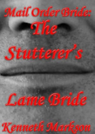 Title: Mail Order Bride: The Stutterer's Lame Bride: A Clean Historical Mail Order Bride Western Victorian Romance (Redeemed Mail Order Brides Book 14), Author: Kenneth Markson