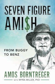 Title: Seven Figure Ami$h: From Buggy to Benz, Author: Amos Borntreger