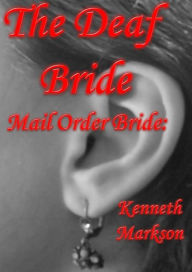 Title: Mail Order Bride: The Deaf Bride: A Clean Historical Mail Order Bride Western Victorian Romance (Redeemed Mail Order Brides Book 15), Author: Kenneth Markson