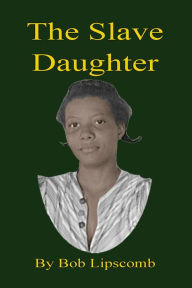 Title: The Slave Daughter, Author: Bob Lipscomb