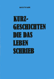 Title: Kurzgeschichten die das Leben schrieb, Author: Rolf Bahl