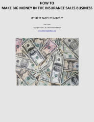 Title: How To Make Big Money In The Insurance Sales Business, Author: P. T. Laury