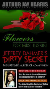 Title: Box Set: Flowers for Mrs. Luskin and The Unsolved Murder of Adam Walsh Books One and Two, Author: Arthur Jay Harris