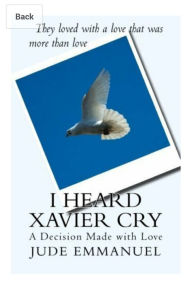 Title: I Heard Xavier Cry: A Decision Made with Love, Author: Jude Emmanuel